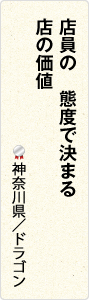 店員の　態度で決まる　店の価値　神奈川県／ドラゴン