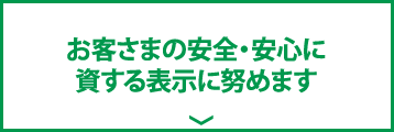 お客さまの安全・安心に資する表示に努めます